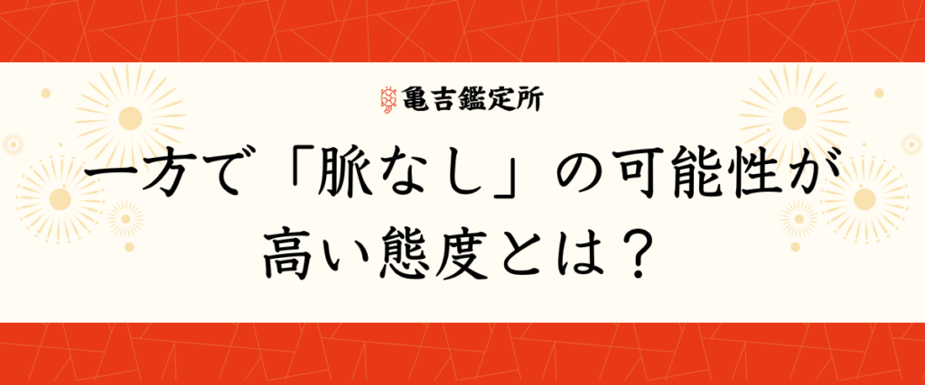 一方で「脈なし」の可能性が高い態度とは？
